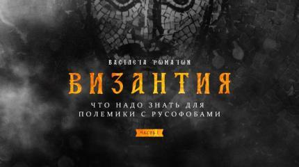 Византия: все, что надо знать для полемики с русофобами - Часть 1 Византия: все, что надо знать для полемики с русофобами - Часть 1